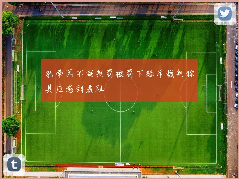 孔蒂因不满判罚被罚下怒斥裁判称其应感到羞耻